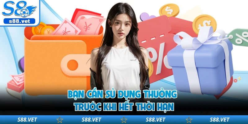 Khuyến Mãi S8 - Cập Nhật Chi Tiết Các Ưu Đãi Mới 2026 3 Bạn cần sử dụng thưởng trước khi hết thời hạn