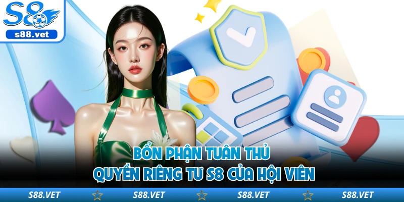 Quyền Riêng Tư S8 - Chính Sách An Ninh Mạng Tại Website 3 Bổn phận tuân thủ quyền riêng tư S8 của hội viên