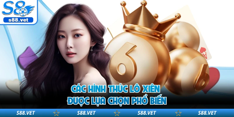 Lô Xiên S8 - Cách Ghép Số Sắc Bén, Tăng Lợi Thế Khi Cược 1 Các hình thức lô xiên được lựa chọn phổ biến
