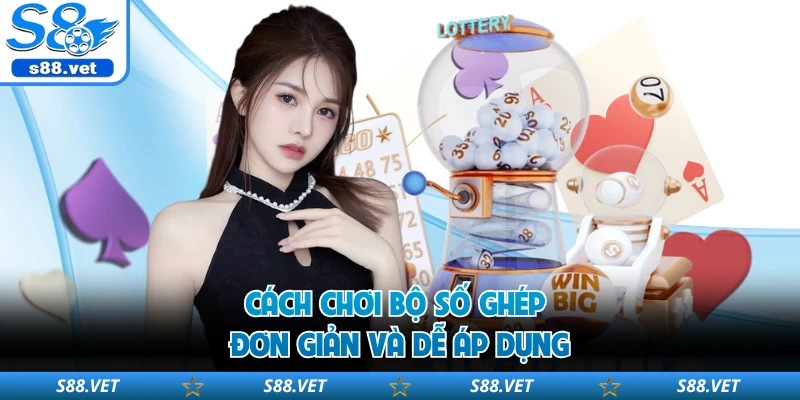 Lô Xiên S8 - Cách Ghép Số Sắc Bén, Tăng Lợi Thế Khi Cược 2 Cách chơi bộ số ghép đơn giản và dễ áp dụng