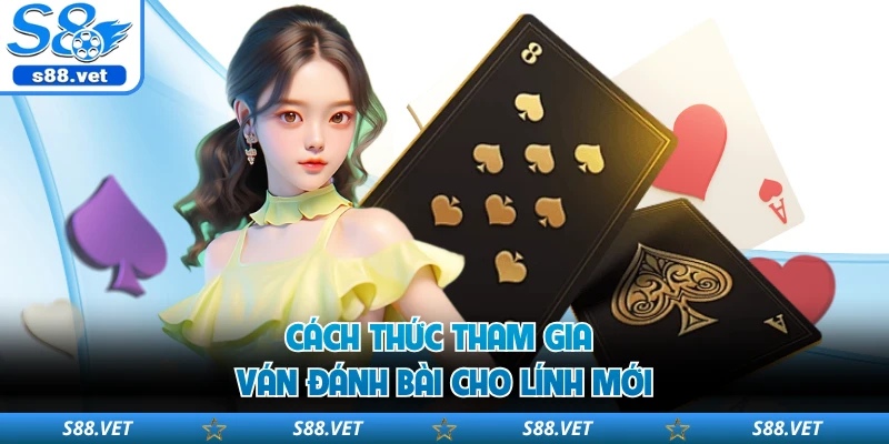 Xì Tố - Game Đánh Bài Trí Tuệ Dành Cho Hội Viên S8 2026 3 Cách thức tham gia ván đánh bài cho lính mới
