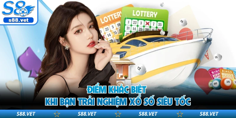 Điểm khác biệt khi bạn trải nghiệm xổ số siêu tốc