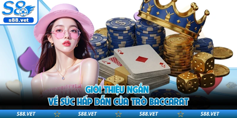 Baccarat - Quy Tắc Tính Điểm Chuẩn Xác Tại Sảnh Cược S8 1 Giới thiệu ngắn về sức hấp dẫn của trò baccarat