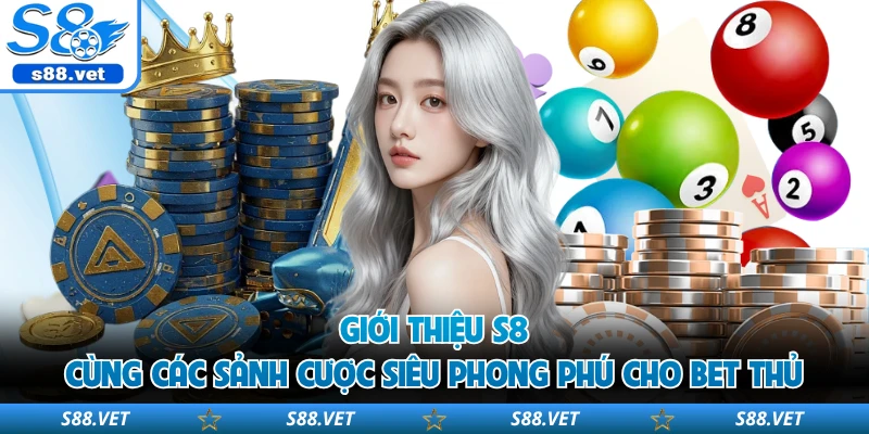Giới thiệu S8 cùng các sảnh cược siêu phong phú cho bet thủ