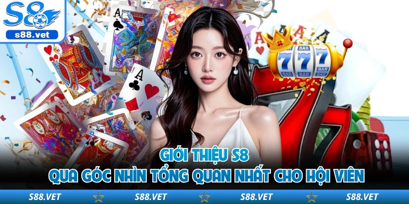 Giới thiệu S8 qua góc nhìn tổng quan nhất cho hội viên
