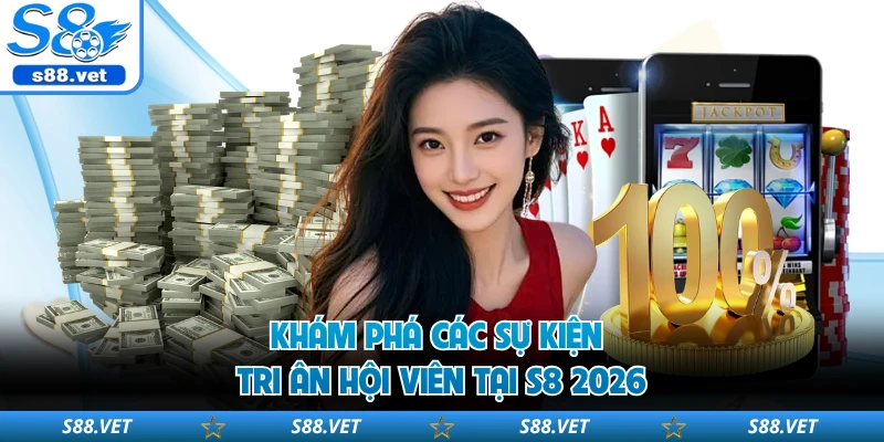 S8 - S8.COM | Link Vào Trang Chủ Mới Nhất 2026 Đăng Ký +88k 20 Khám phá các sự kiện tri ân hội viên tại S8 2026