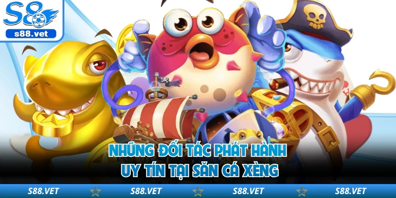 Bắn Cá Xèng S8 - Top 1 Siêu Phẩm Đổi Thưởng Uy Tín 3 Những đối tác phát hành uy tín tại săn cá xèng
