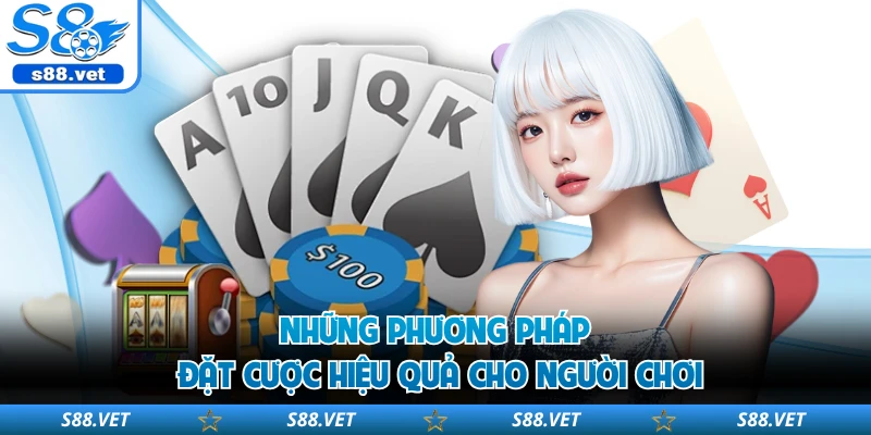 Live Blackjack S8 - 4 Chiến Thuật Làm Chủ Bàn Cược 3 Những phương pháp đặt cược hiệu quả cho người chơi