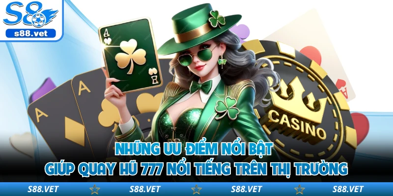 Những ưu điểm nổi bật giúp quay hũ 777 nổi tiếng trên thị trường