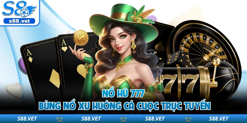 Nổ hũ 777 bùng nổ xu hướng cá cược trực tuyến