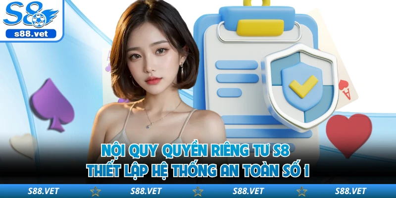 Quyền Riêng Tư S8 - Chính Sách An Ninh Mạng Tại Website 1 Nội quy quyền riêng tư S8 thiết lập hệ thống an toàn số 1