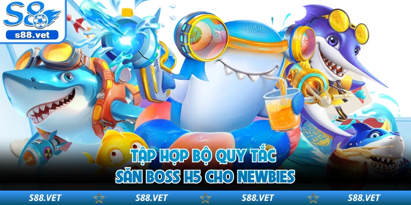 Tập hợp bộ quy tắc săn boss H5 cho newbies