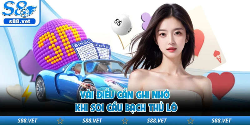 Soi Cầu Bạch Thủ Lô - Mẹo Chốt Số Độc Thủ Chuẩn Tại S8 3 Vài điều cần ghi nhớ khi soi cầu bạch thủ lô